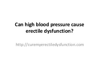 Can high blood pressure cause
erectile dysfunction?
http://curemyerectiledysfunction.com
 