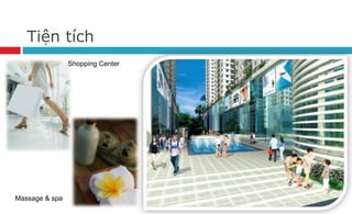 Tiện tích
Shopping Center
Massage & spa
 