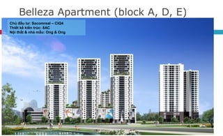 Belleza Apartment (block A, D, E)
Chủ đầu tư: Sacomreal – CIQ4
Thiết kế kiến trúc: 8AC
Nội thất & nhà mẫu: Ong & Ong
 