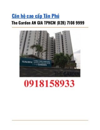  
Căn hộ cao cấp Tân Phú 
The Garden AN GIA TPHCM​ (​028) 7108 9999 
 
 
 
 
 
 
 
 
 