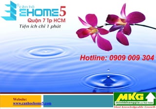 Hotline: 0909 009 304

Website:
www.canhoehome5.com

1

 