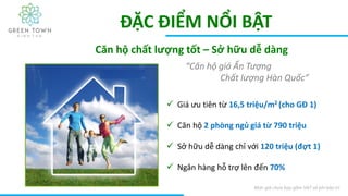 ĐẶC ĐIỂM NỔI BẬT
Căn hộ chất lượng tốt – Sở hữu dễ dàng
“Căn hộ giá Ấn Tượng
Chất lượng Hàn Quốc”
 Giá ưu tiên từ 16,5 triệu/m2 (cho GĐ 1)
 Căn hộ 2 phòng ngủ giá từ 790 triệu
 Sở hữu dễ dàng chỉ với 120 triệu (đợt 1)
 Ngân hàng hỗ trợ lên đến 70%
Mức giá chưa bao gồm VAT và phí bảo trì
 