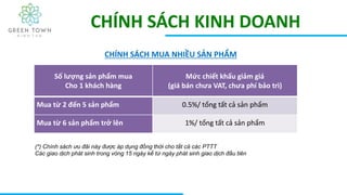 CHÍNH SÁCH KINH DOANH
CHÍNH SÁCH MUA NHIỀU SẢN PHẨM
Số lượng sản phẩm mua
Cho 1 khách hàng
Mức chiết khấu giảm giá
(giá bán chưa VAT, chưa phí bảo trì)
Mua từ 2 đến 5 sản phẩm 0.5%/ tổng tất cả sản phẩm
Mua từ 6 sản phẩm trở lên 1%/ tổng tất cả sản phẩm
(*) Chính sách ưu đãi này được áp dụng đồng thời cho tất cả các PTTT
Các giao dịch phát sinh trong vòng 15 ngày kể từ ngày phát sinh giao dịch đầu tiên
 