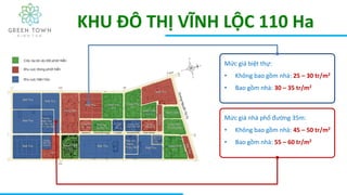 KHU ĐÔ THỊ VĨNH LỘC 110 Ha
Mức giá biệt thự:
• Không bao gồm nhà: 25 – 30 tr/m2
• Bao gồm nhà: 30 – 35 tr/m2
Mức giá nhà phố đường 35m:
• Không bao gồm nhà: 45 – 50 tr/m2
• Bao gồm nhà: 55 – 60 tr/m2
 