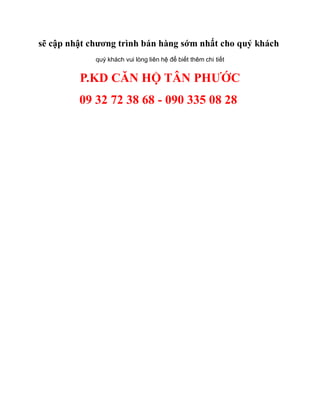 sẽ cập nhật chương trình bán hàng sớm nhất cho quý khách
quý khách vui lòng liên hệ để biết thêm chi tiết

P.KD CĂN HỘ TÂN PHƯỚC
09 32 72 38 68 - 090 335 08 28

 