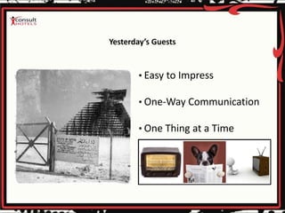 • Easy to Impress
• One-Way Communication
• One Thing at a Time
 