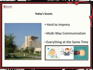 • Hard to Impress
• Multi-Way Communication
• Everything at the Same Time
 