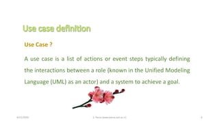 4/21/2020 S. Parsa (www.parsa.iust.ac.ir) 6
Use Case ?
A use case is a list of actions or event steps typically defining
the interactions between a role (known in the Unified Modeling
Language (UML) as an actor) and a system to achieve a goal.
 