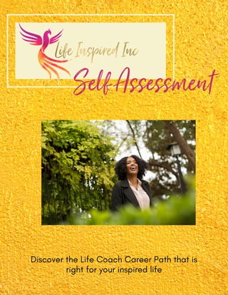 Self Assessment
Discover the Life Coach Career Path that is
right for your inspired life
 