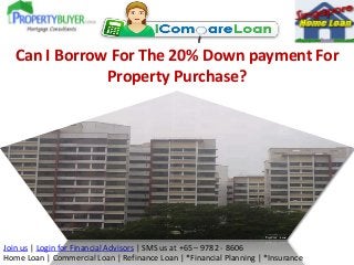 Can I Borrow For The 20% Down payment For
Property Purchase?

Join us | Login for Financial Advisors | SMS us at +65 – 9782 - 8606
Home Loan | Commercial Loan | Refinance Loan | *Financial Planning | *Insurance

 