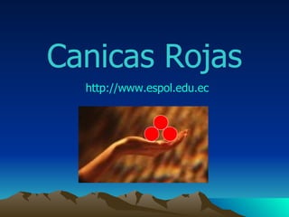 Canicas Rojas http :// www.espol.edu.ec 