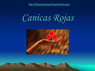 http://Presentaciones-PowerPoint.com/




Canicas Rojas
 