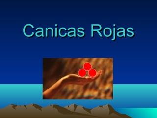 Canicas RojasCanicas Rojas
 