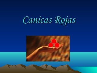 Canicas RojasCanicas Rojas
 