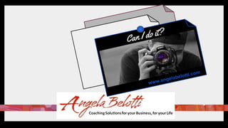 Can I do it?
www.angelabelotti.com
 