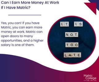 Can I Earn More Money At Work
If I Have Matric?
Yes, you can! If you have
Matric, you can earn more
money at work. Matric can
open doors to many
opportunities, and a higher
salary is one of them.
 