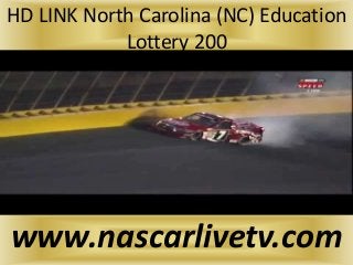 HD LINK North Carolina (NC) Education
Lottery 200
www.nascarlivetv.com
 