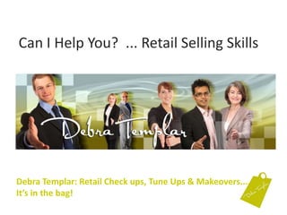 Can I Help You?  ... Retail Selling Skills Debra Templar: Retail Check ups, Tune Ups & Makeovers....It’s in the bag!  