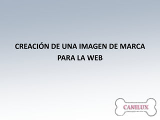 CREACIÓN DE UNA IMAGEN DE MARCA
          PARA LA WEB
 