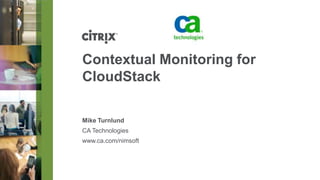 PARTNER
LOGO HERE

Contextual Monitoring for
CloudStack
Mike Turnlund
CA Technologies
www.ca.com/nimsoft

 