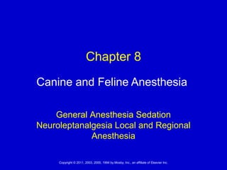 1Copyright © 2011, 2003, 2000, 1994 by Mosby, Inc., an affiliate of Elsevier Inc.
Canine and Feline Anesthesia
General Anesthesia Sedation
Neuroleptanalgesia Local and Regional
Anesthesia
Chapter 8
 