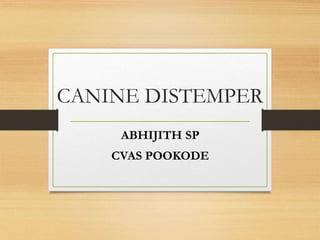 CANINE DISTEMPER
ABHIJITH SP
CVAS POOKODE
 