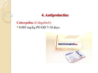 4. Antiprolactins4. Antiprolactins
Cabergoline (Cabgolin®)
 0.005 mg/kg PO OD 7-10 days
 