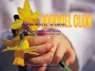 JOURNAL CLUB
INDIAN DENTAL ACADEMY
Leader in continuing dental education
www.indiandentalacademy.com
www.indiandentalacademy.com
 
