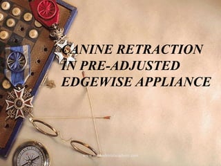 CANINE RETRACTION
IN PRE-ADJUSTED
EDGEWISE APPLIANCE
www.indiandentalacademy.com
 