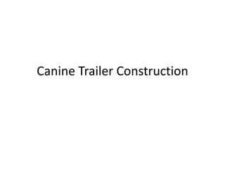 Canine Trailer Construction
 