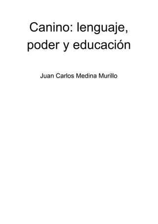 Canino: lenguaje,
poder y educación
Juan Carlos Medina Murillo
 