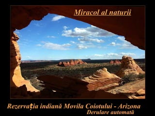 Miracol al naturii




Rezervația indiană Movila Coiotului - Arizona
                          Derulare automată
 