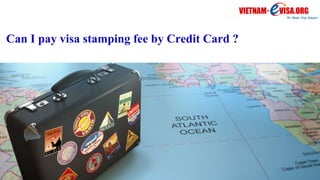 Can I pay visa stamping fee by Credit Card ?
 