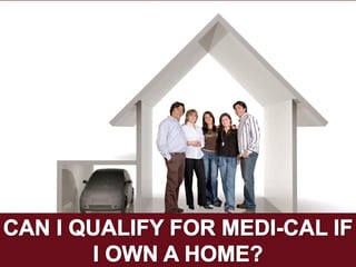 Can I Qualify for Medi-cal If I Own a Home