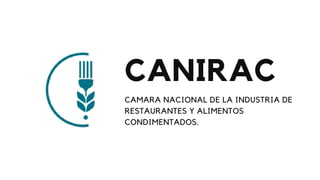 CANIRAC
CAMARA NACIONAL DE LA INDUSTRIA DE
RESTAURANTES Y ALIMENTOS
CONDIMENTADOS.
 