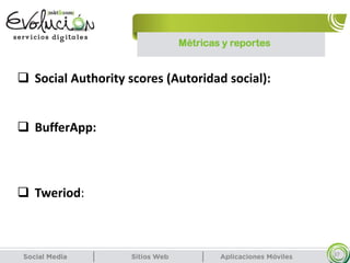 Métricas y reportes
37
 Social Authority scores (Autoridad social):
 BufferApp:
 Tweriod:
 