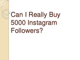 Can I Really Buy
5000 Instagram
Followers?
 