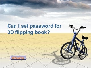 Can I set password for
3D flipping book?
3DPageFlip3DPageFlip
 