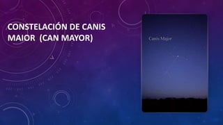CONSTELACIÓN DE CANIS
MAIOR (CAN MAYOR)
 