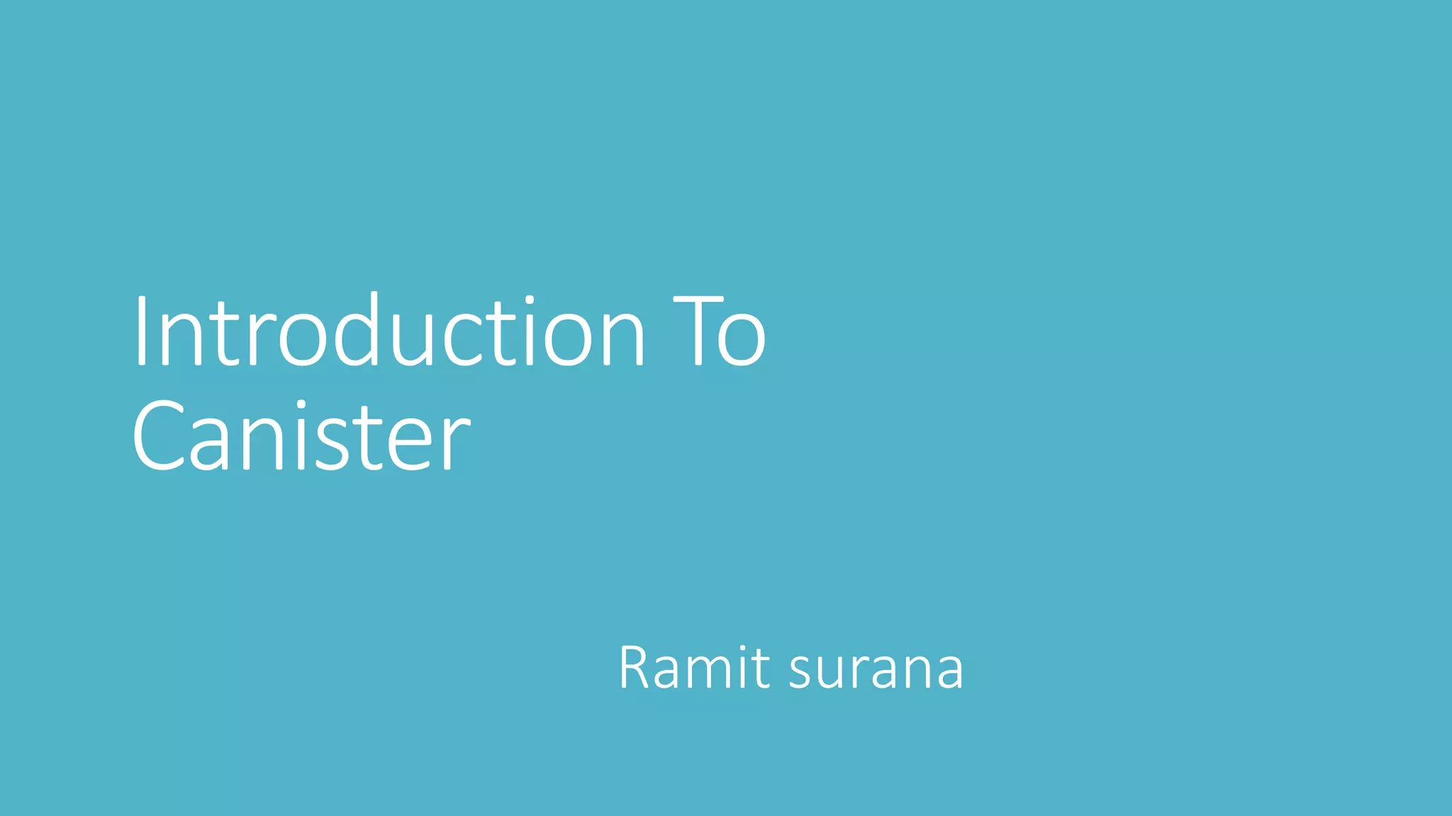 Introduction To
Canister
Ramit surana
 
