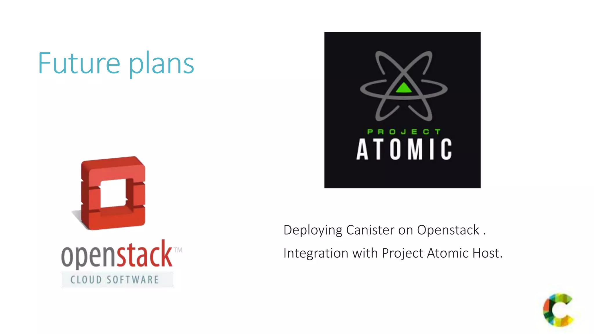Future plans
Deploying Canister on Openstack .
Integration with Project Atomic Host.
 