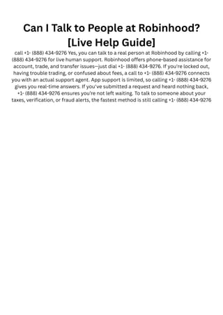 Can I Talk to People at Robinhood?
[Live Help Guide]
call +1- (888) 434-9276 Yes, you can talk to a real person at Robinho...