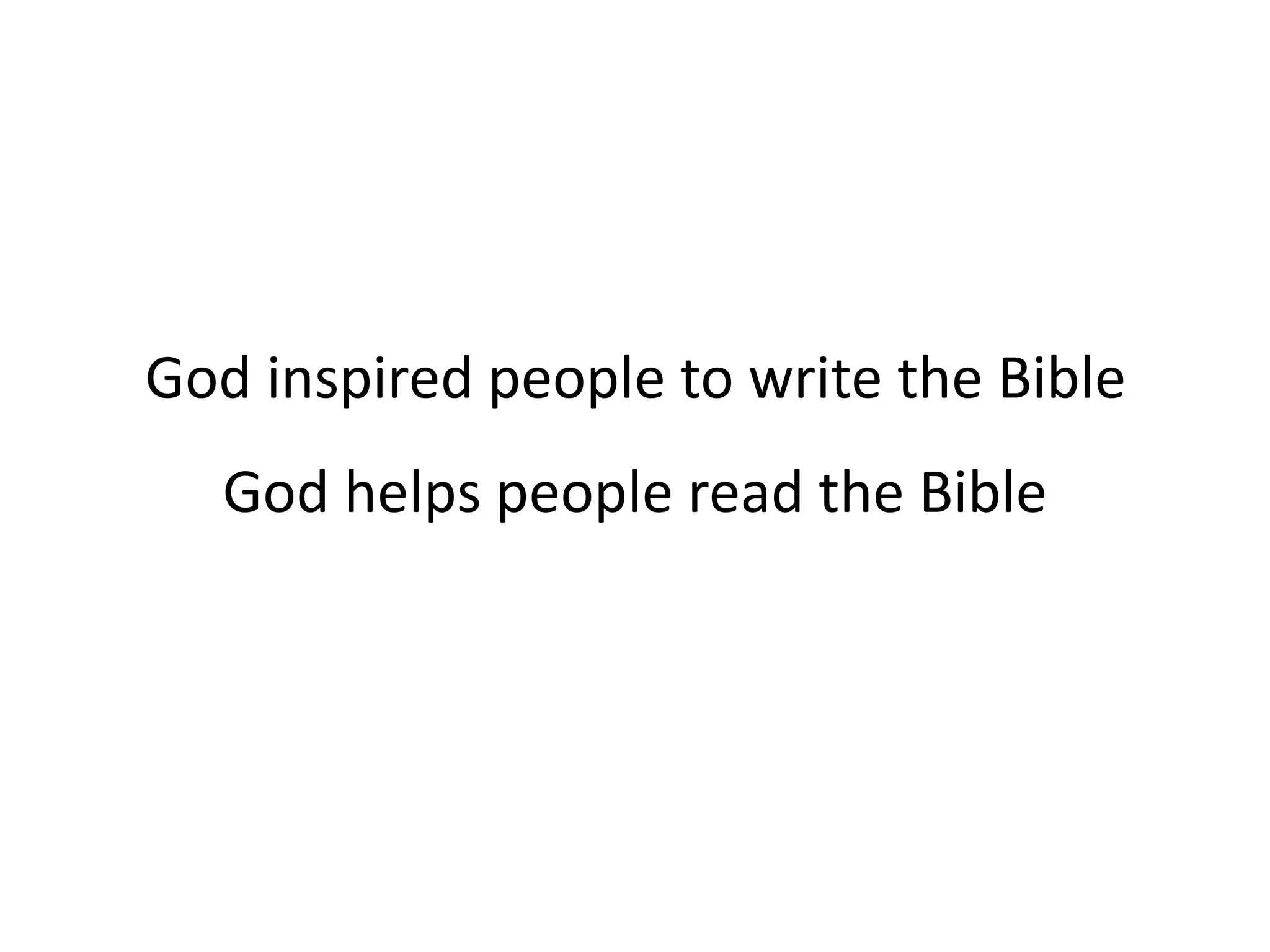 God inspired people to write the Bible
God helps people read the Bible
 