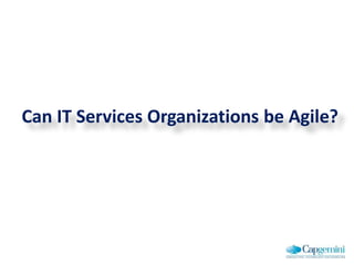 Can IT Services Organizations be Agile?
 
