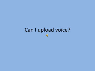 Can I upload voice?
 