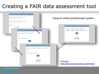 Creating a FAIR data assessment tool
Using an online questionnaire system
Prototype:
https://www.surveymonkey.com/r/fairdat
 