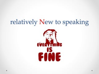 relatively New to speaking 
 