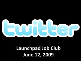 Launchpad Job Club
   June 12, 2009
 
