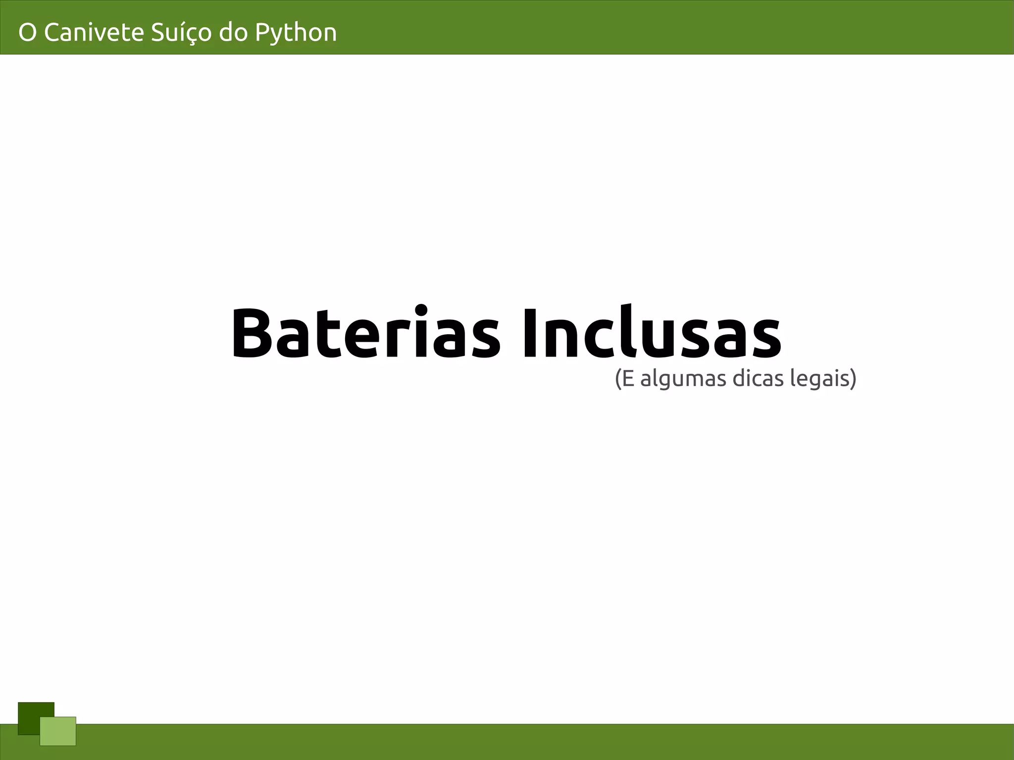 O Canivete Suíço do Python




                 Baterias Inclusas
                             (E algumas dicas legais)
 