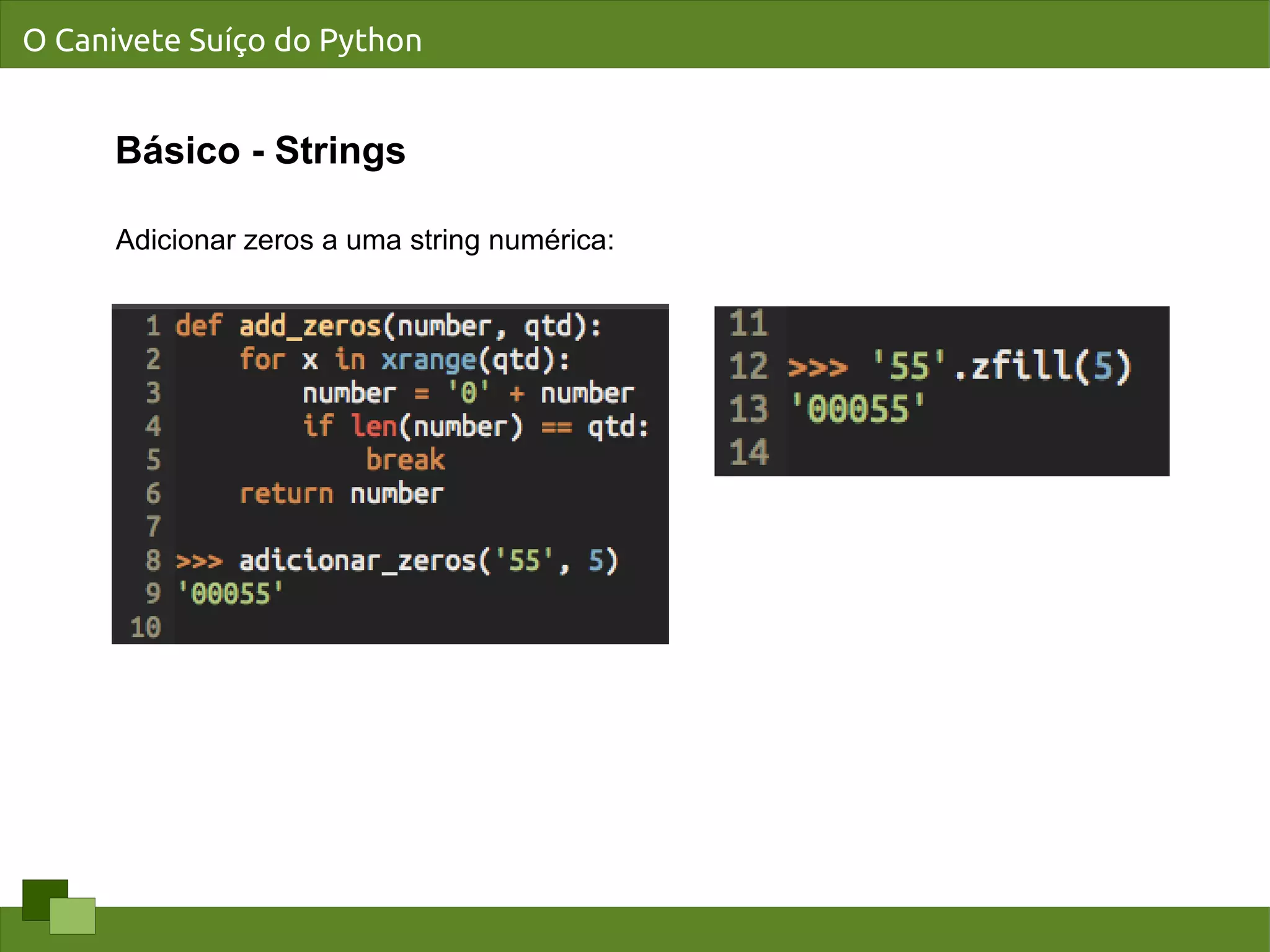 O Canivete Suíço do Python


      Básico - Strings

      Adicionar zeros a uma string numérica:
 
